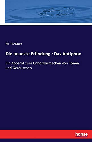 Die neueste Erfindung : Das Antiphon: Ein Apparat zum Unhörbarmachen von Tönen und Geräuschen