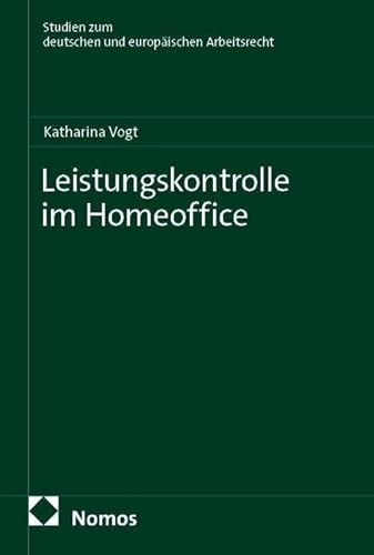 Leistungskontrolle im Homeoffice (Studien zum deutschen und europäischen Arbeitsrecht)