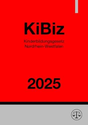 Kinderbildungsgesetz Nordrhein-Westfalen – KiBiz NRW 2025: Gesetz zur frühen Bildung und Förderung von Kindern - Sechstes Gesetz zur Ausführung des Achten Buches Sozialgesetzbuch -