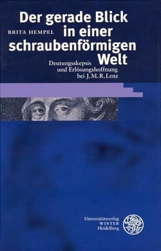 Der gerade Blick in einer schraubenförmigen Welt: Deutungsskepsis und Erlösungshoffnung bei J.M.R. Lenz (Beiträge zur neueren Literaturgeschichte)