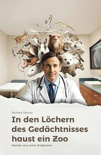 In den Löchern des Gedächtnisses haust ein Zoo: Szenen aus einer Arztpraxis