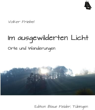 Im ausgewilderten Licht: Orte und Wanderungen