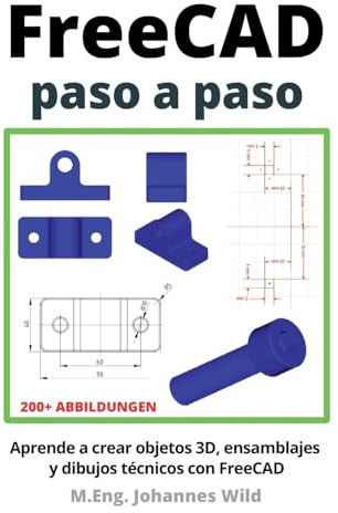 FreeCAD | paso a paso: Aprende a crear objetos 3D, ensamblajes y dibujos técnicos con FreeCAD (FreeCAD | CAD 2D/3D para principiantes y usuarios avanzados, Band 1)