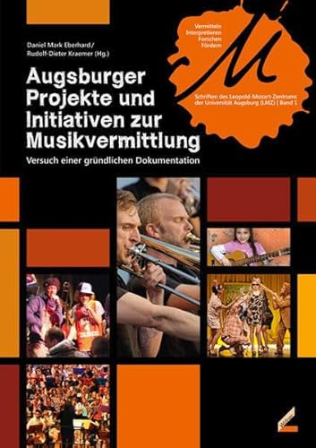 Augsburger Projekte und Initiativen zur Musikvermittlung: Versuch einer gründlichen Dokumentation (Vermitteln, Interpretieren, Forschen, Fördern)