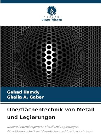 Oberflächentechnik von Metall und Legierungen: Neuere Anwendungen von Metall und Legierungen: Oberflächentechnik und Oberflächenmodifikationstechniken