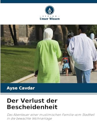 Der Verlust der Bescheidenheit: Das Abenteuer einer muslimischen Familie vom Stadtteil in die bewachte Wohnanlage