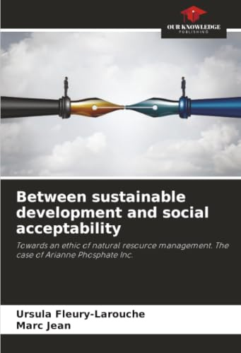 Between sustainable development and social acceptability: Towards an ethic of natural resource management. The case of Arianne Phosphate Inc.