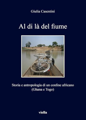 Al di là del fiume. Storia e antropologia di un confine africano (Ghana e Togo) (I libri di Viella)