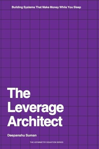The Leverage Architect: How to Build Self-Scaling Systems with Code, Capital, and Content in the Age of AI (The Asymmetry Equation Series, Band 2)