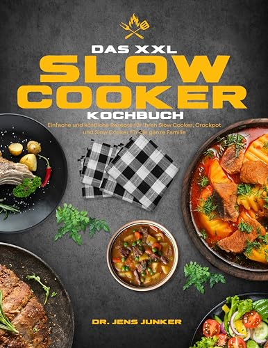 Das XXL Slow Cooker Kochbuch: Einfache und köstliche Rezepte für Ihren Slow Cooker, Crockpot und Slow Cooker für die ganze Familie