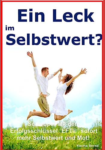 Ein Leck im Selbstwert?: Schwups, mit der EFT® gleich mehr Selbstwert und Mut!