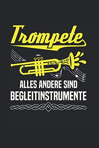 Trompete – Alles Andere Sind Begleitinstrumente: Din A5 Kariertes Heft (Kariert) Für Trompeter & Trompetenspieler | Notizbuch Tagebuch Planer Trompete ... Geschenk Orchester Blechbläser Jazz Notebook