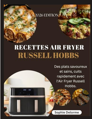 RECETTES AIR FRYER RUSSELL HOBBS: Des plats savoureux et sains, cuits rapidement avec l'Air Fryer Russell Hobbs