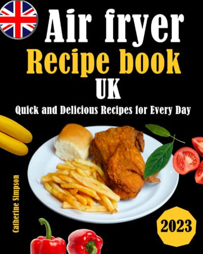 Air fryer Recipe book UK: Quick and Delicious Recipes for Every Day 2023