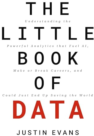 The Little Book of Data: Understanding the Powerful Analytics that Fuel AI, Make or Break Careers, and Could Just End Up Saving the World