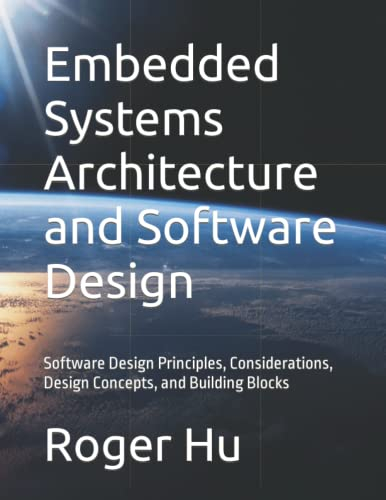 Embedded Systems Architecture and Software Design: Software Design Principles, Considerations, Design Concepts, and Building Blocks