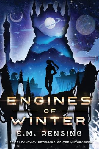 Engines of Winter: A Sci-Fi Fantasy Retelling of The Nutcracker
