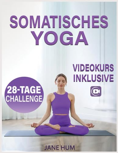 Somatisches Yoga: 28-Tage-Plan zum Abnehmen und zur Freisetzung von Trauma und Angst | Schnelle und einfache Routinen mit gering belastenden Übungen - Video inklusive