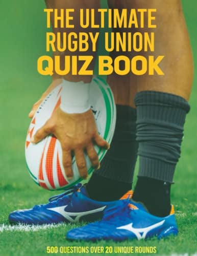 The Ultimate Rugby Union Quiz Book: 500 Rugby Union Themed Questions To Test Your Rugby Knowledge