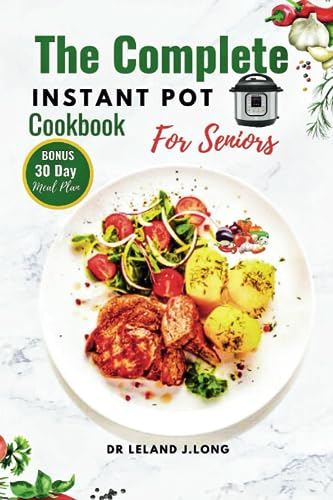 The Complete INSTANT POT Cookbook For Seniors: Discover Easy and Healthy Instant Pot Meals For the Seniors Delight