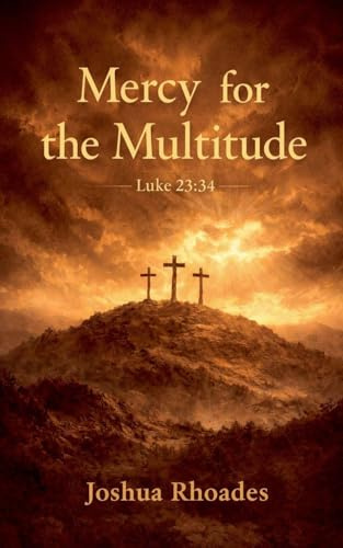 Mercy for the Multitude Luke 23: 34 (The Voice of Redemption, Band 1)
