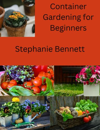 Container gardening for beginners: A complete guide to fully mastering how to grow your own vegetable, fruits, herbs, succulents in pots, tubs, grow bags and planters.