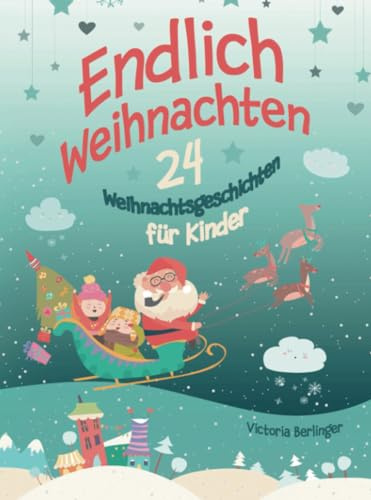 Adventskalenderbuch - 24 Weihnachtsgeschichten für Kinder - Endlich Weihnachten!: Ein Adventskalenderbuch mit 24 wunderschönen Weihnachtsgeschichten! ... Kurzgeschichten rund um Weihnachten.