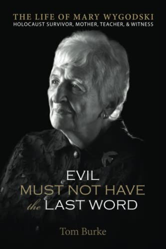 Evil Must Not Have the Last Word: The Life of Mary Wygodski; Holocaust Survivor, Mother, Teacher, & Witness: The Life of Mary Wygodski; Holocaust ... & Witness: The Life of Mary Wygodski;