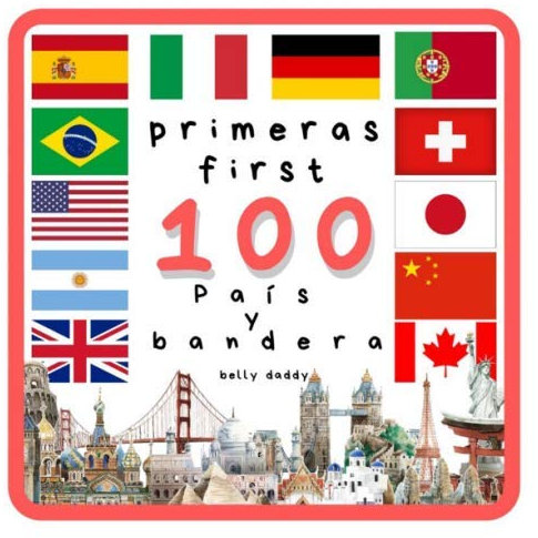 Primeras 100 País y Bandera: First 100 Country and Flag Bilingual (Spanish Edition) Early learning picture book for babies, toddlers, kids, and preschoolers (First 100 (Spanish Edition))