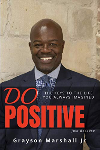 Do.Positive.Just Because: The Keys to the life you always imagined