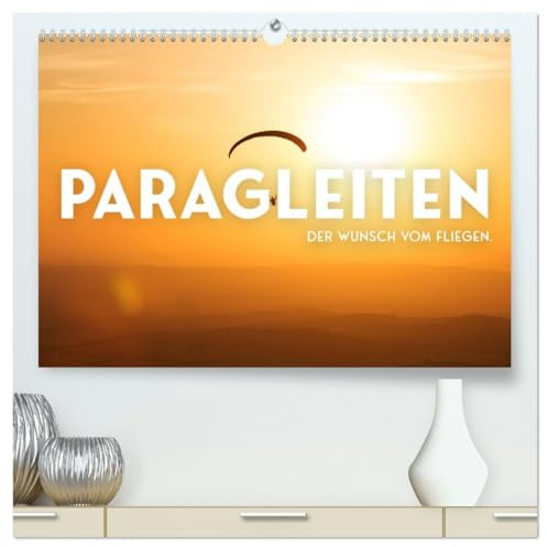 Paragleiten - Der Wunsch vom Fliegen. (hochwertiger Premium Wandkalender 2026 DIN A2 quer), Kunstdruck in Hochglanz: Das Gefühl von purer Freiheit. (CALVENDO Orte)