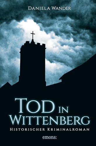 Tod in Wittenberg: Historischer Kriminalroman