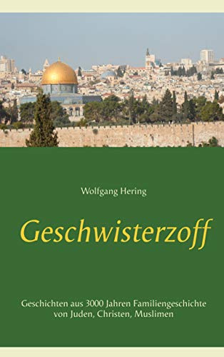 Geschwisterzoff: Geschichten aus 3000 Jahren Familiengeschichte von Juden, Christen, Muslimen