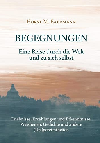 Begegnungen: Eine Reise durch die Welt und zu sich selbst