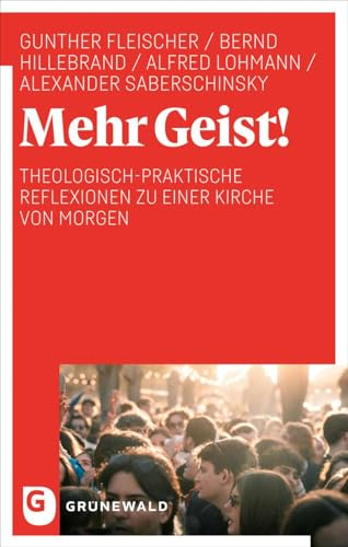 Mehr Geist!: Theologisch-praktische Reflexionen zu einer Kirche von morgen