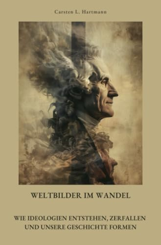 Weltbilder im Wandel: Wie Ideologien entstehen, zerfallen und unsere Geschichte formen