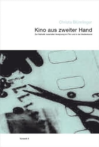 Kino aus zweiter Hand: Zur Ästhetik materieller Aneignung im Film und in der Medienkunst