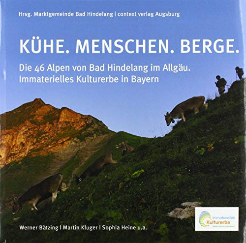 KÜHE. MENSCHEN. BERGE.: Die 46 Alpen von Bad Hindelang im Allgäu. Immaterielles Kulturerbe in Bayern