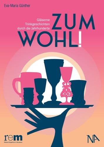 Zum Wohl!: Gläserne Trinkgeschichten durch die Jahrhunderte