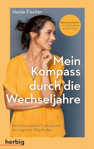 Mein Kompass durch die Wechseljahre: Bei hormonellen Turbulenzen den eigenen Weg finden. Beschwerdefrei - mit Heilmitteln aus der Natur