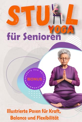 Stuhl Yoga für Senioren Illustrierte Posen für Kraft, Balance und Flexibilität: Die Besten Faszien stretching Übungen mit Gymnastikgeräte Stühle Yogabuch (Spiele und Aktivitäten für Senioren, Band 1)