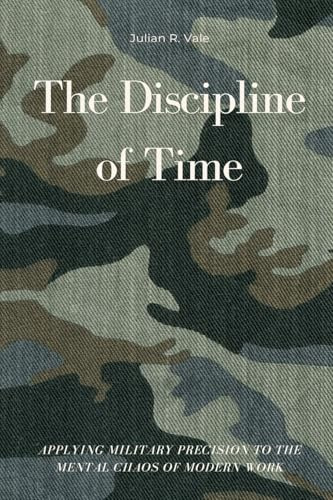 The Discipline of Time: Applying Military Precision to the Mental Chaos of Modern Work