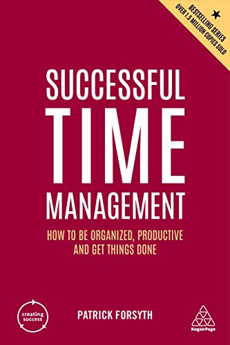 Successful Time Management: How to be Organized, Productive and Get Things Done: 9 (Creating Success series)