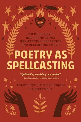 Poetry as Spellcasting: Poems, Essays, and Prompts for Manifesting Liberation and Reclaiming Power