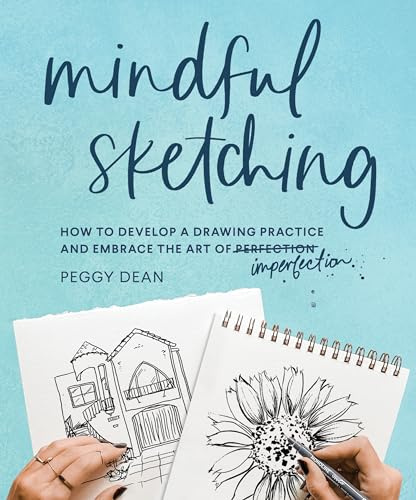 Mindful Sketching: How to Develop a Drawing Practice and Embrace the Art of Imperfection: A Drawing Book for Adults