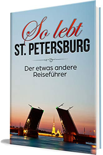 So lebt St. Petersburg: Der etwas andere Reiseführer (Erzähl-Reiseführer St. Petersburg, Band 1)
