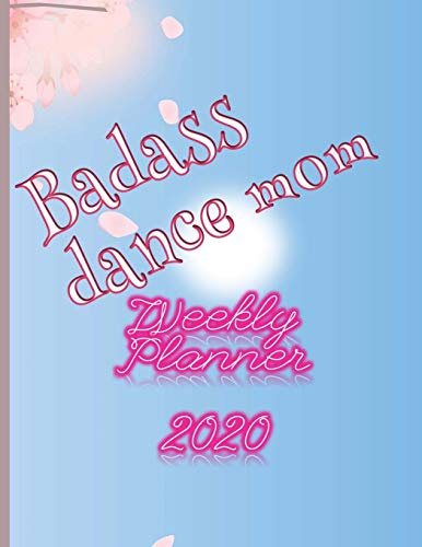 Badass Dance Mom Weekly Planner 2020: January to December 2020 Weekly And Monthly At-A-Glance Diary Organizer