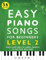 Easy Piano Songs for Beginners Level 2: Simple Sheet Music of Famous Favorites to Play with Both Hands