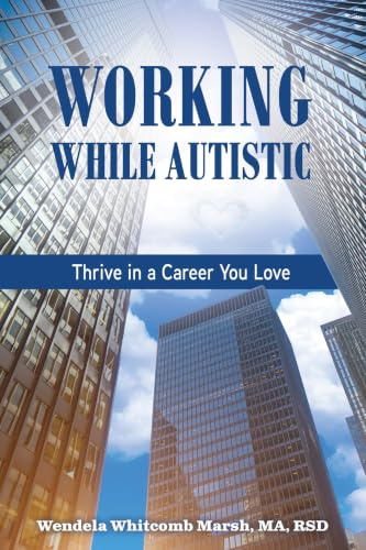 Working While Autistic: Thrive in a Career You Love (Adulting while Autistic)