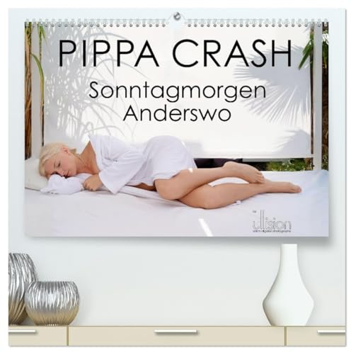 PIPPA CRASH - Sonntagmorgen Anderswo (hochwertiger Premium Wandkalender 2026 DIN A2 quer), Kunstdruck in Hochglanz: Pippa, sinnlich verträumt sehnsuchtsvoll (CALVENDO Menschen)